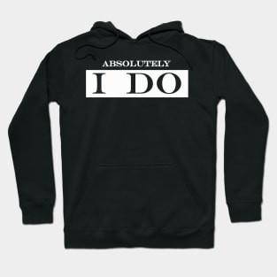 absolutely I do Hoodie